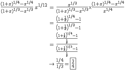 3$\begin{array}{rcl}
 \\ \frac{(1+x)^{1/4}-x^{1/4}}{(1+x)^{1/3}-x^{1/3}}\,x^{1/12} &=& \frac{x^{1/3}}{(1+x)^{1/3}-x^{1/3}}\times\frac{(1+x)^{1/4}-x^{1/4}}{x^{1/4}}\\
 \\ &=& \frac{\left(1+\frac{1}{x}\right)^{1/4}-1}{\left(1+\frac{1}{x}\right)^{1/3}-1}\\
 \\ &=& \frac{\frac{\left(1+\frac{1}{x}\right)^{1/4}-1}{\frac{1}{x}}}{\frac{\left(1+\frac{1}{x}\right)^{1/3}-1}{\frac{1}{x}}}\\
 \\ &\to& \frac{1/4}{1/3}=\fbox{\frac{3}{4}}
 \\ \end{array}